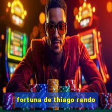 fortuna de thiago rando